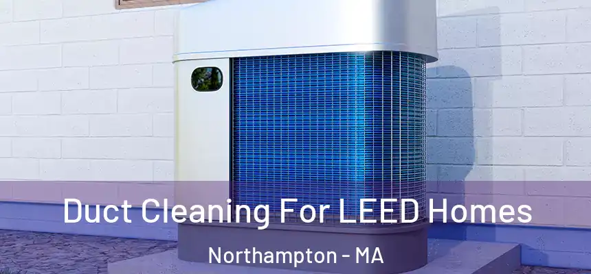  Duct Cleaning For LEED Homes Northampton - MA