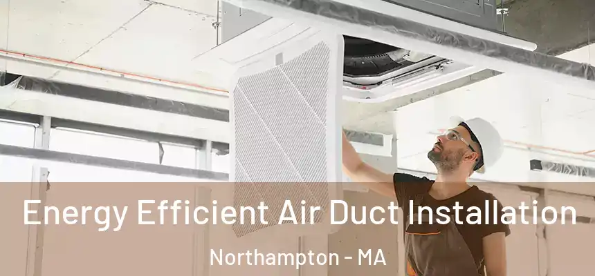 Energy Efficient Air Duct Installation Northampton - MA