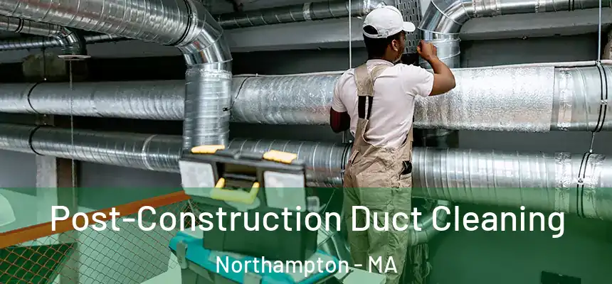  Post-Construction Duct Cleaning Northampton - MA