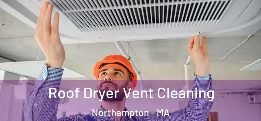 Roof Dryer Vent Cleaning Northampton - MA